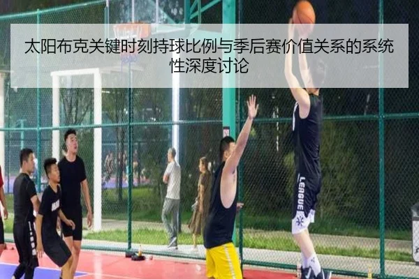 太阳布克关键时刻持球比例与季后赛价值关系的系统性深度讨论